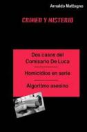 DOS Casos del Comisario de Luca: Homicidio En Serie - Algoritmo Asesino di MR Arnaldo Mattogno edito da Createspace