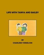 Life with Tanya and Bailey di Charlene Torkelson edito da Createspace