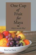 One Cup of Fruit for Maya di Rosa Lee Davis edito da Xlibris