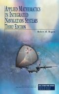 Applied Mathematics in Integrated Navigation Systems di Robert M. Rogers edito da AIAA