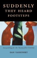 Suddenly They Heard Footsteps: Storytelling for the Twenty-First Century di Dan Yashinsky edito da UNIV PR OF MISSISSIPPI