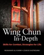 Wing Chun In-Depth: Skills for Combat, Strategies for Life di Munawar Ali Karim, Loukas Kastrounis edito da YMAA PUBN CTR