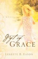 Gift Of Grace di #Eason,  Lynette,  B edito da Xulon Press