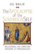 The Apocalypse of the Sovereign Self di Gil Bailie edito da Angelico Press