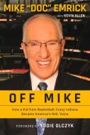 Off Mike: How a Kid from Basketball-Crazy Indiana Became America's NHL Voice di Mike Emrick, Kevin Allen edito da TRIUMPH BOOKS