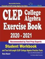 CLEP College Algebra Exercise Book 2020-2021: Student Workbook and Two Full-Length CLEP College Algebra Practice Tests di Reza Nazari edito da EFFORTLESS MATH EDUCATION