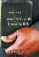 COMMENTARIES ON THE LAWS OF THE BIBLE di JAMES A. CARTER edito da LIGHTNING SOURCE UK LTD
