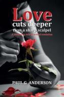 Love Cuts Deeper Than a Sharp Scalpel: A Titillating Tale of Sexual Evolution di Paul G. Anderson edito da AUSTIN MACAULEY