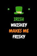 Irish Whiskey Makes Me Frisky: Funny Novelty St. Patrick's Day Gifts - Lined Notebook Journal (6 X 9) di Eagle Publishers edito da INDEPENDENTLY PUBLISHED