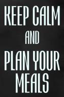 Keep Calm And Plan Your Meals: 52 Weeks Meal Planner With Grocery List And Rustic Interior di Happiness Your Own Way edito da INDEPENDENTLY PUBLISHED