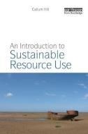 An Introduction to Sustainable Resource Use di Callum A. S. Hill, Richard Murphy edito da Taylor & Francis Ltd