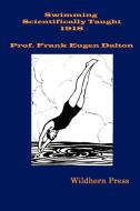 Swimming Scientifically Taught (1909 Illustrated Edition) a Practical Manual for Young and Old di Prof Frank Eugen Dalton edito da WILDHERN PR