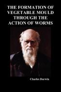 The Formation of Vegetable Mould Through the Action of Worms di Charles Darwin edito da BENEDICTION BOOKS