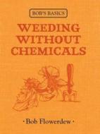 Bob\'s Basics: Weeding Without Chemicals di Bob Flowerdew edito da Kyle Books