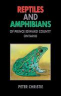 Reptiles And Amphibians Of Prince Edward County, Ontario di Peter Christie edito da Natural Heritage Books