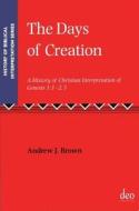 The Days of Creation di Andrew J. Brown edito da Deo Publishing