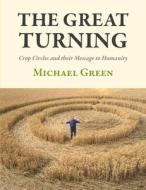 The Great Turning: Crop Circles and Their Message to Humanity di Michael Green edito da SQUEEZE PR
