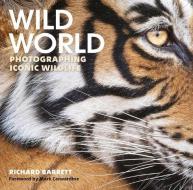 Wild World: Photographing Iconic Wildlife di Richard Barrett edito da MERLIN UNWIN BOOKS
