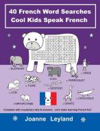 40 French Word Searches Cool Kids Speak French di Joanne Leyland edito da Cool Kids Group