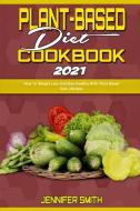 Plant Based Diet Cookbook 2021 di Jennifer Smith edito da Jennifer Smith