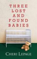 Three Lost and Found Babies di Cheri Lepage edito da ReadersMagnet LLC