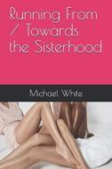 Running from / Towards the Sisterhood di Michael White edito da LIGHTNING SOURCE INC