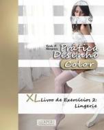 Pratica Desenho [Color] - XL Livro de Exercicios 2: Lingerie di York P. Herpers edito da Createspace Independent Publishing Platform