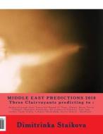 Middle East Predictions 2018 Three Clairvoyants Predicting to: Bashar Al-Assad, Emir Tamim Bin Hamad Al Thani (Qatar), Recep Tayyip Erdogan, Benjamin di Dimitrinka Staikova, Ivelina Staikova, Stoyanka Staikova edito da Createspace Independent Publishing Platform