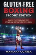 Gluten Free Boxing Second Edition: Improve Your Performance, Speed, Strength and Health with the Best Nutrition di Mariana Correa edito da Createspace Independent Publishing Platform