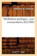Méditations Poétiques: Avec Commentaires (Éd.1860) di Alphonse De Lamartine edito da Hachette Livre - Bnf