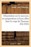 Dissertation Sur Le Mercure, Ses Pr parations Et Leurs Effets Dans Le Corps de l'Homme di Vaume-J edito da Hachette Livre - BNF