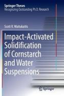 Impact-activated Solidification Of Cornstarch And Water Suspensions di Scott R. Waitukaitis edito da Springer International Publishing Ag