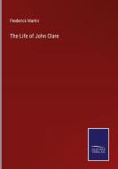 The Life of John Clare di Frederick Martin edito da Salzwasser-Verlag