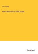The Graded-School Fifth Reader di T. W. Harvey edito da Anatiposi Verlag