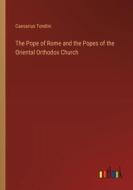 The Pope of Rome and the Popes of the Oriental Orthodox Church di Caesarius Tondini edito da Outlook Verlag
