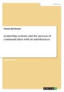 Leadership systems and the process of communication with its interferences di Verena Bartlmann edito da GRIN Verlag