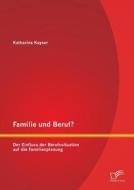Familie und Beruf? Der Einfluss der Berufssituation auf die Familienplanung di Katharina Kayser edito da Diplomica Verlag