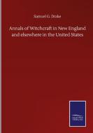 Annals of Witchcraft in New England and elsewhere in the United States di Samuel G. Drake edito da Salzwasser-Verlag GmbH