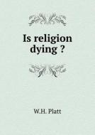 Is Religion Dying ? di W H Platt edito da Book On Demand Ltd.