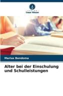 Alter bei der Einschulung und Schulleistungen di Marius Bendoma edito da Verlag Unser Wissen