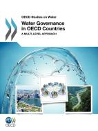Water Governance in OECD Countries: A Multilevel Approach di Organization For Economic Cooperat Oecd edito da ORGN FOR ECONOMIC COOPERATION