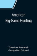 American Big-Game Hunting di Theodore Roosevelt, George Bird Grinnell edito da Alpha Editions