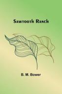 Sawtooth Ranch di B. M. Bower edito da Alpha Editions