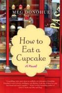 How to Eat a Cupcake di Meg Donohue edito da HARPERCOLLINS