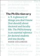 PhDictionary - A Glossary of Things You Don′t Know (but Should) about Doctoral and Faculty Life di Herb Childress edito da University of Chicago Press