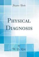 Physical Diagnosis (Classic Reprint) di W. D. Rose edito da Forgotten Books