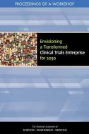 Envisioning a Transformed Clinical Trials Enterprise for 2030: Proceedings of a Workshop di National Academies Of Sciences Engineeri, Health And Medicine Division, Board On Health Sciences Policy edito da NATL ACADEMY PR