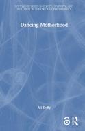Dancing Motherhood di Ali Duffy edito da Taylor & Francis Ltd