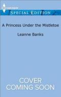 A Princess Under the Mistletoe di Leanne Banks edito da Harlequin