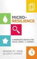 Micro-Resilience: Minor Shifts for Major Boosts in Focus, Drive, and Energy di Bonnie St John edito da CTR STREET